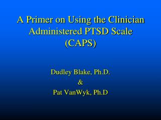 A Primer on Using the Clinician Administered PTSD Scale (CAPS)