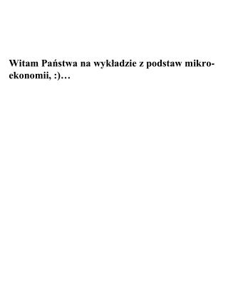 Witam Państwa na wykładzie z podstaw mikro-ekonomii, :)…