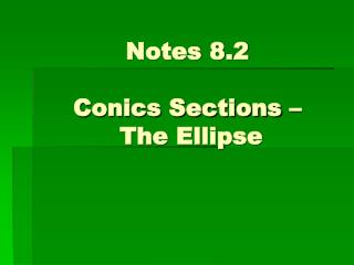 Notes 8.2 Conics Sections – The Ellipse
