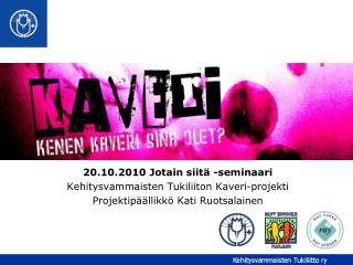 20.10.2010 Jotain siitä -seminaari Kehitysvammaisten Tukiliiton Kaveri-projekti