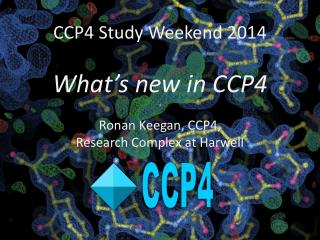 CCP4 Study Weekend 2014 What’s new in CCP4 Ronan Keegan, CCP4, Research Complex at Harwell