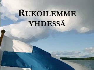 R UKOILEMME YHDESSÄ