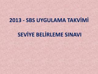 2013 - SBS UYGULAMA TAKVİMİ 	 SEVİYE BELİRLEME SINAVI