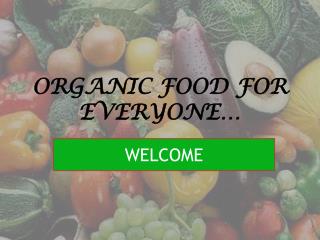 ORGANIC FOOD FOR EVERYONE…