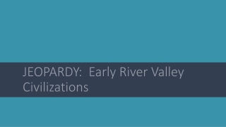JEOPARDY: Early River Valley Civilizations