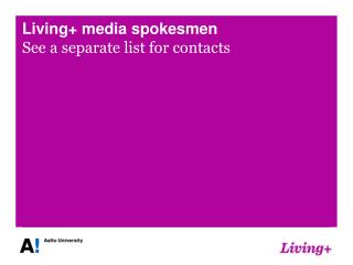 Living+ media spokesmen See a separate list for contacts