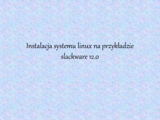 Instalacja systemu linux na przykładzie slackware 12.0