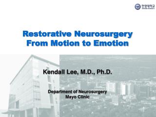 Restorative Neurosurgery From Motion to Emotion Kendall Lee, M.D., Ph.D.