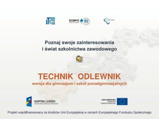 TECHNIK ODLEWNIK wersja dla gimnazjum i szkół ponadgimnazjalnych