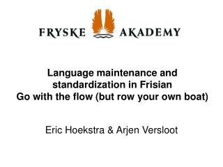 Language maintenance and standardization in Frisian Go with the flow (but row your own boat)