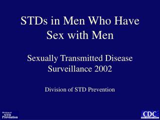 STDs in Men Who Have Sex with Men Sexually Transmitted Disease Surveillance 2002