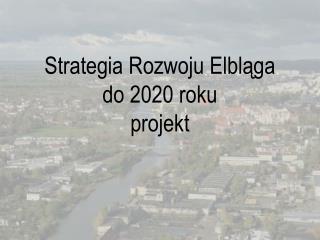 Strategia Rozwoju Elbląga do 2020 roku projekt