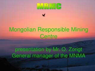 Mongolian Responsible Mining Centre presentation by Mr. O. Zorigt General manager of the MNMA