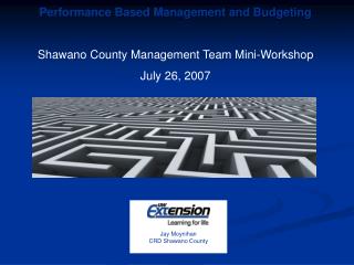 Performance Based Management and Budgeting Shawano County Management Team Mini-Workshop