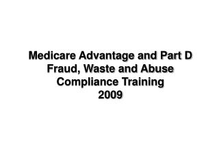 Medicare Advantage and Part D Fraud, Waste and Abuse Compliance Training 2009