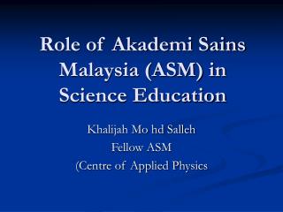Role of Akademi Sains Malaysia (ASM) in Science Education