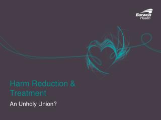 Harm Reduction &amp; Treatment An Unholy Union?