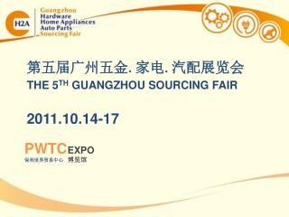 第五届广州五金 . 家电 . 汽配展览会 THE 5 TH GUANGZHOU SOURCING FAIR 2011.10.14-17