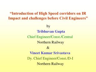 “Introduction of High Speed corridors on IR Impact and challenges before Civil Engineers”