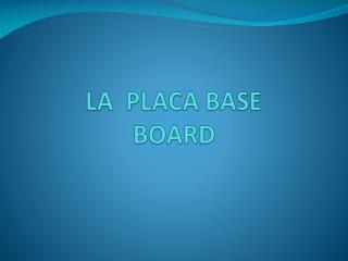 LA PLACA BASE BOARD