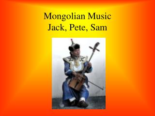 Mongolian Music Jack, Pete, Sam