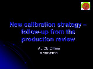 New calibration strategy – follow-up from the production review