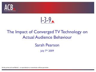 The Impact of Converged TV Technology on Actual Audience Behaviour Sarah Pearson July 7 th 2009