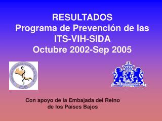 RESULTADOS Programa de Prevención de las ITS-VIH-SIDA Octubre 2002-Sep 2005