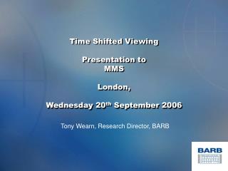 Time Shifted Viewing Presentation to MMS London, Wednesday 20 th September 2006