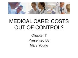 MEDICAL CARE: COSTS OUT OF CONTROL?