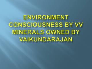 Environment Consciousness by VV Minerals owned by Vaikundara