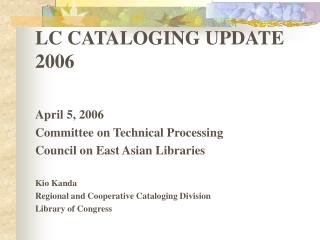 LC CATALOGING UPDATE 2006 April 5, 2006 Committee on Technical Processing