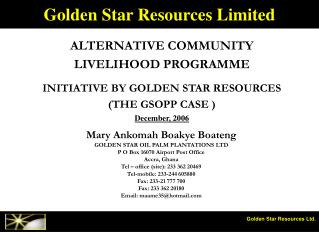 ALTERNATIVE COMMUNITY LIVELIHOOD PROGRAMME INITIATIVE BY GOLDEN STAR RESOURCES (THE GSOPP CASE ) December, 2006