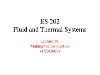 ES 202 Fluid and Thermal Systems Lecture 18: Making the Connection (1/23/2003)