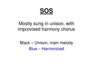 SOS Mostly sung in unison, with improvised harmony chorus