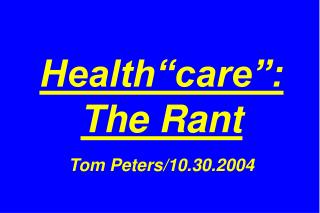 Health“care”: The Rant Tom Peters/10.30.2004