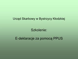 Urząd Skarbowy w Bystrzycy Kłodzkiej Szkolenie: E-deklaracje za pomocą PPUS