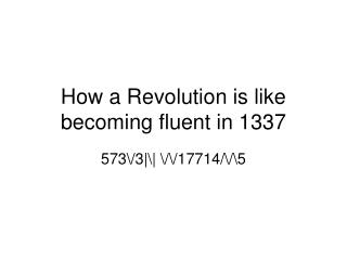 How a Revolution is like becoming fluent in 1337