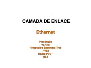 CAMADA DE ENLACE Ethernet Introdução VLANs Protocolos Spanning-Tree PVST Rapid-PVST MST