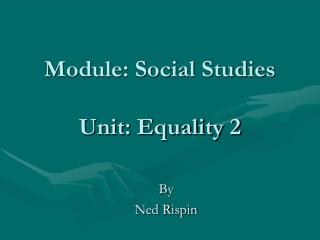 Module: Social Studies Unit: Equality 2