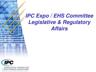 IPC Expo / EHS Committee Legislative &amp; Regulatory Affairs