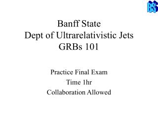 Banff State Dept of Ultrarelativistic Jets GRBs 101