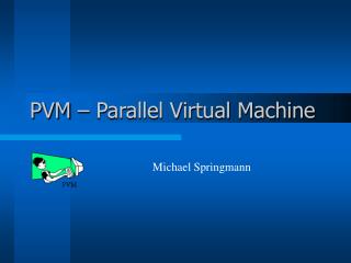 PVM – Parallel Virtual Machine
