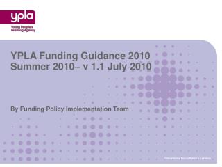 YPLA Funding Guidance 2010 Summer 2010– v 1.1 July 2010