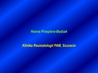 Hanna Przepiera-Będzak Klinika Reumatologii PAM, Szczecin
