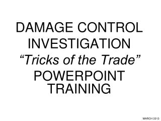 DAMAGE CONTROL INVESTIGATION “Tricks of the Trade” POWERPOINT TRAINING
