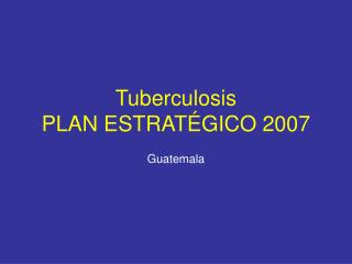Tuberculosis PLAN ESTRATÉGICO 2007