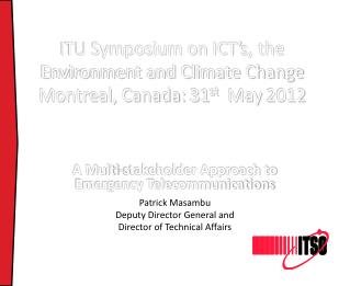 ITU Symposium on ICT’s, the Environment and Climate Change Montreal, Canada: 31 st May 2012