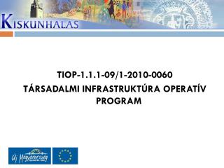TIOP-1.1.1-09/1-2010-0060 TÁRSADALMI INFRASTRUKTÚRA OPERATÍV PROGRAM