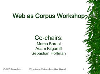 Web as Corpus Workshop Co-chairs: Marco Baroni Adam Kilgarriff Sebastian Hoffman